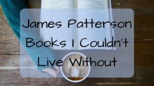 James Patterson Books I Can't Live Without. Book Reviews. Reading.