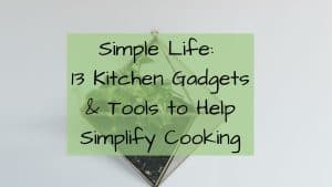 Simple Life: 13 Kitchen Gadgets to help Simplify your time in the kitchen