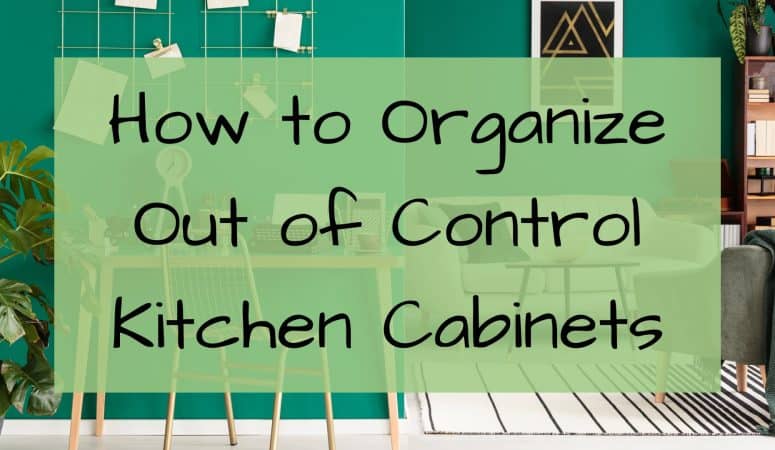 How to Organize Out-of-Control Kitchen Cabinets