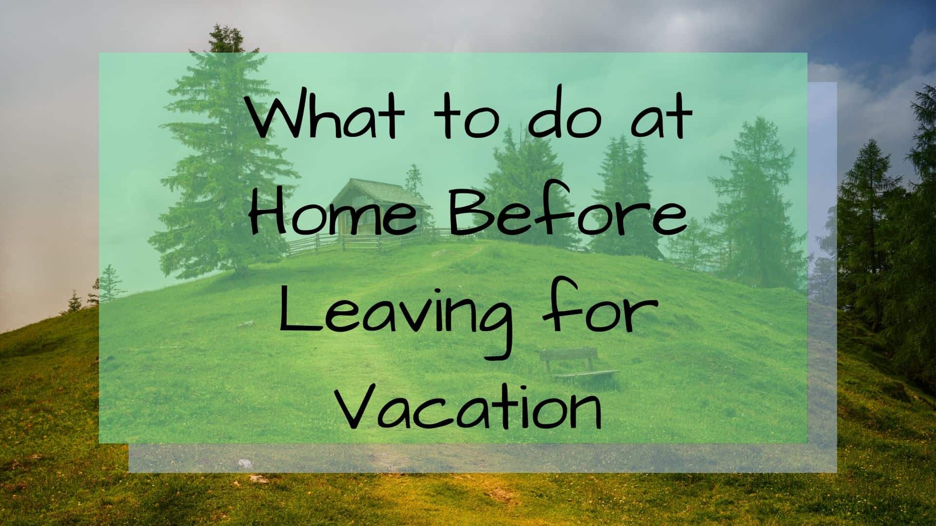 What to do at Home Before Leaving for Vacation