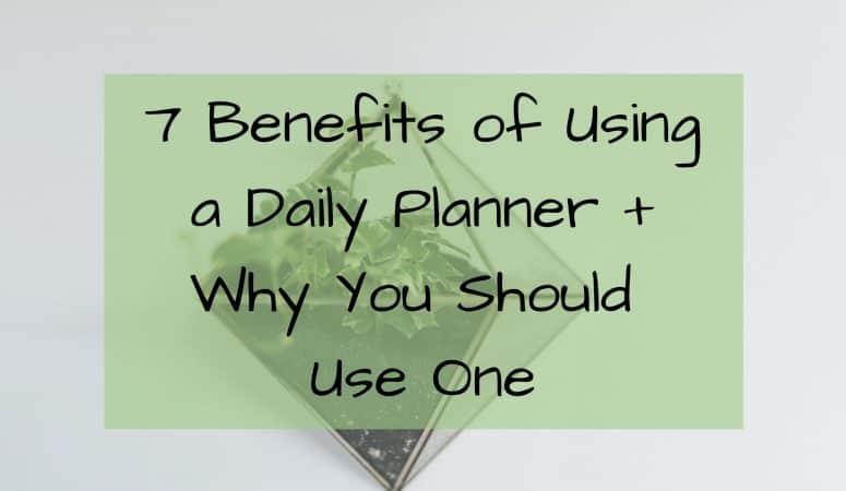 7 Benefits to Using a Daily Planner + Why You Should Use One