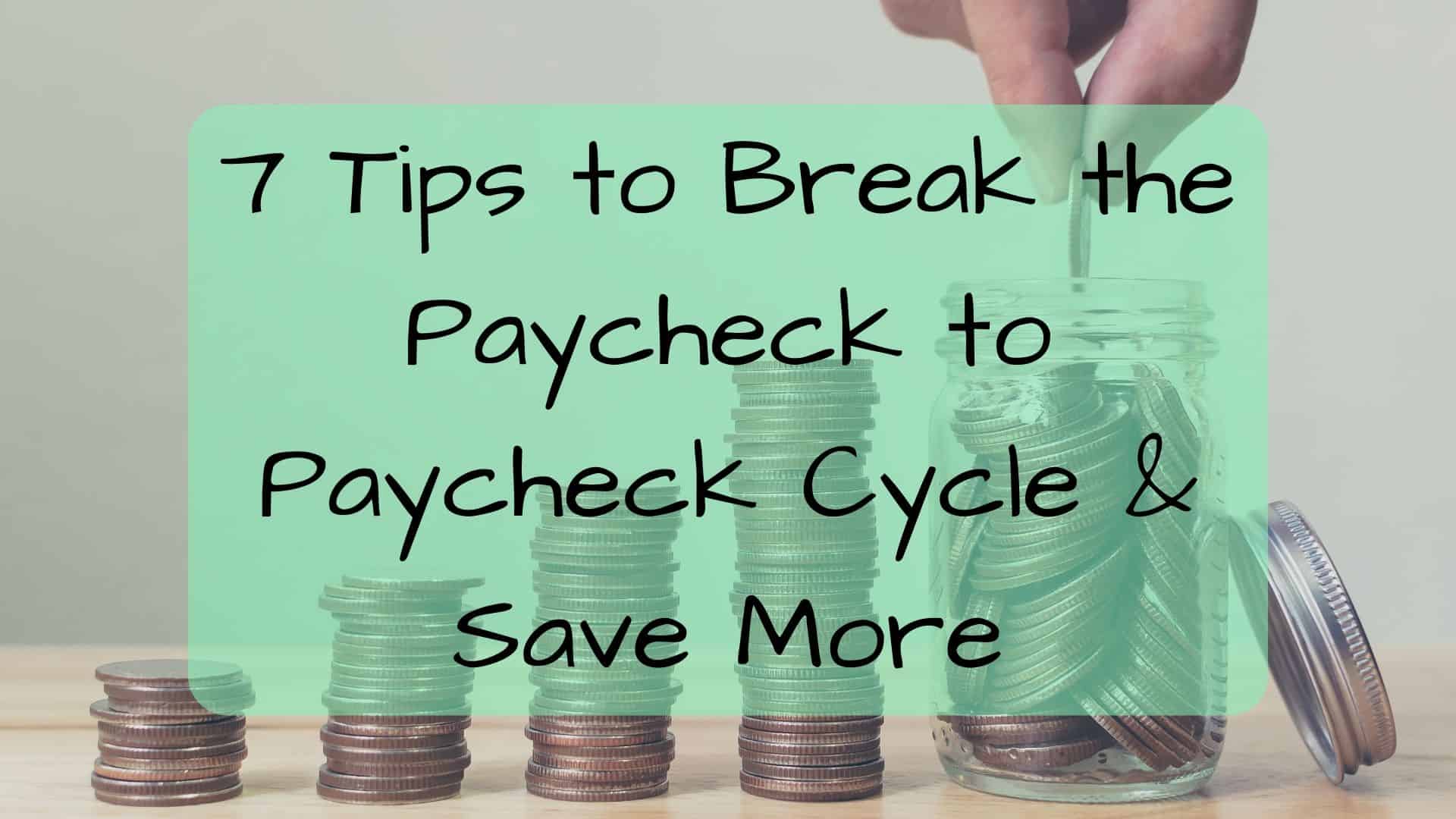 7 Tips to Break the Paycheck to Paycheck Cycle and Save More