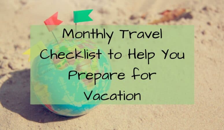 Monthly Travel Checklist to Help You Prepare for Vacation