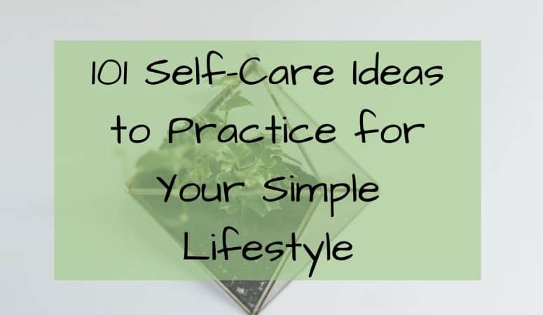 101 Self-Care Ideas to Practice for Your Simple Lifestyle