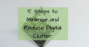 Five steps to minimize and reduce digital clutter- Organize- Simple Life