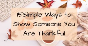 Simple Ways to Show Someone You Are Thankful for Them