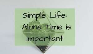 Simple Life: Alone Time is Important
