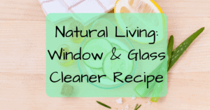 Natural Living: Window & Glass Cleaner Recipe- Simple Living- Life