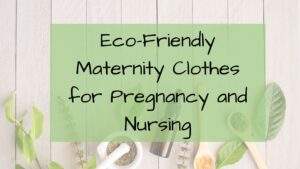 Eco-Friendly Maternity Clothes for Pregnancy and Nursing- Sustainable