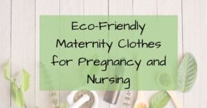 Eco-Friendly Maternity Clothes for Pregnancy and Nursing