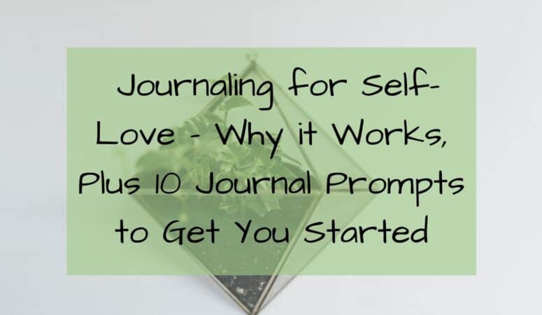 Journaling for self-love – why it works, plus 10 journal prompts to get you started
