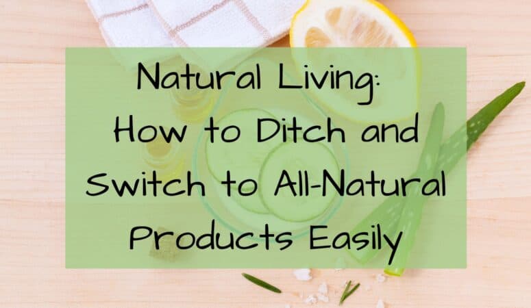 How to Ditch and Switch to All-Natural Products Easily