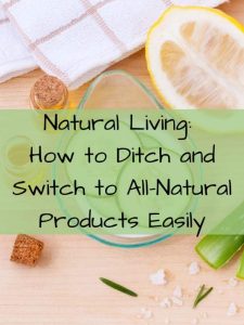 Natural Living: How to Ditch and Switch to All-Natural Products Easily