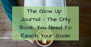 The Glow Up Journal- The Only Book You Need to Reach Your Goals