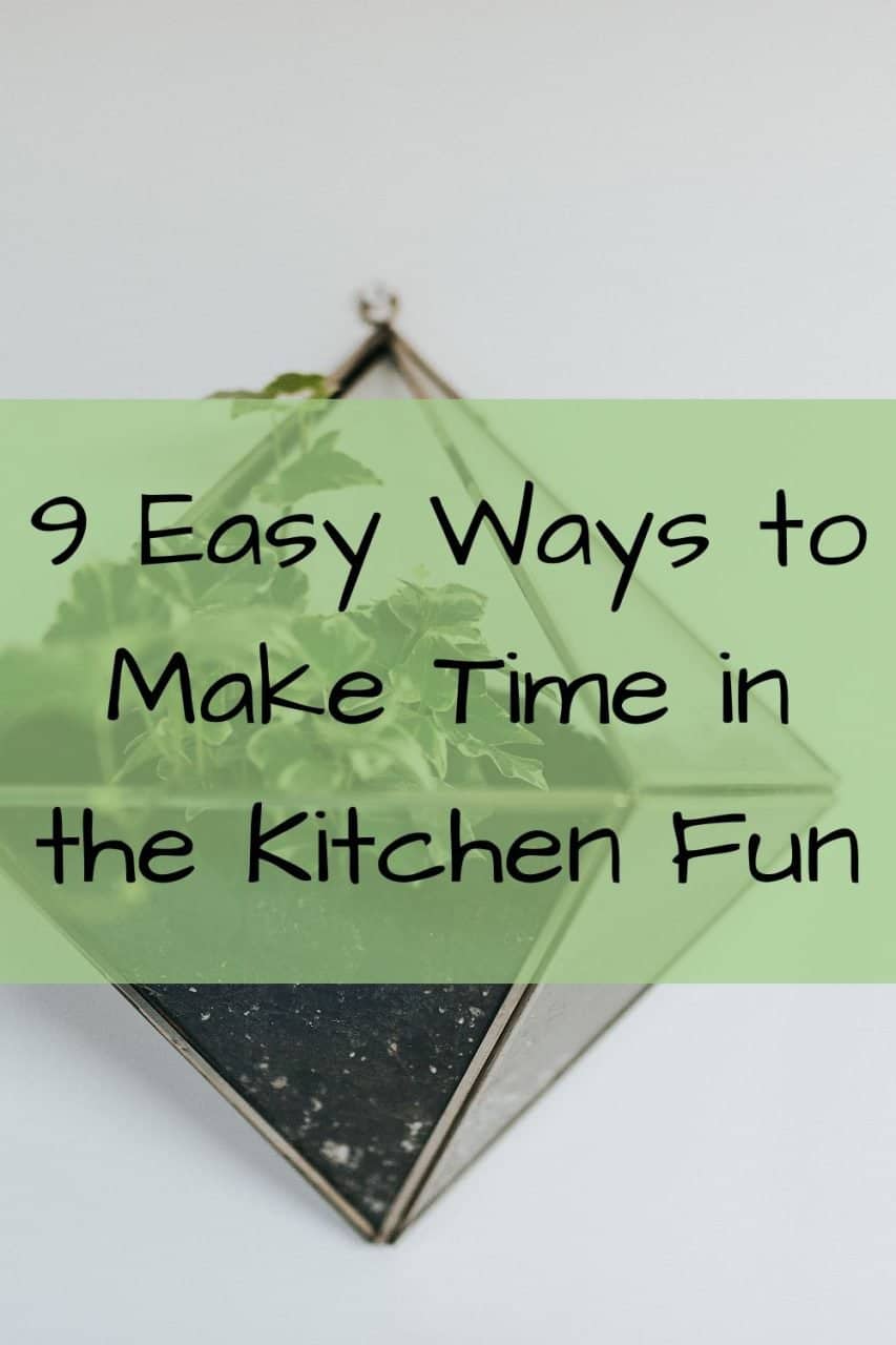9 Easy Ways to Make Time in the Kitchen Fun