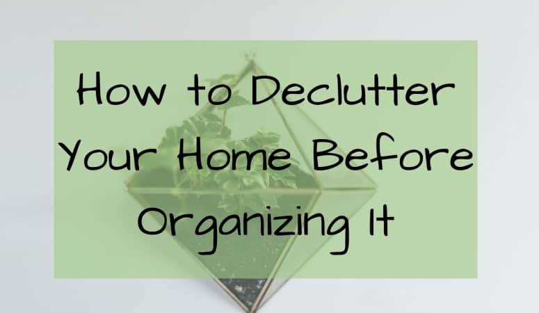 How to Declutter Your Home Before Organizing It