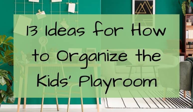 13 Ideas for How to Organize the Kids’ Playroom